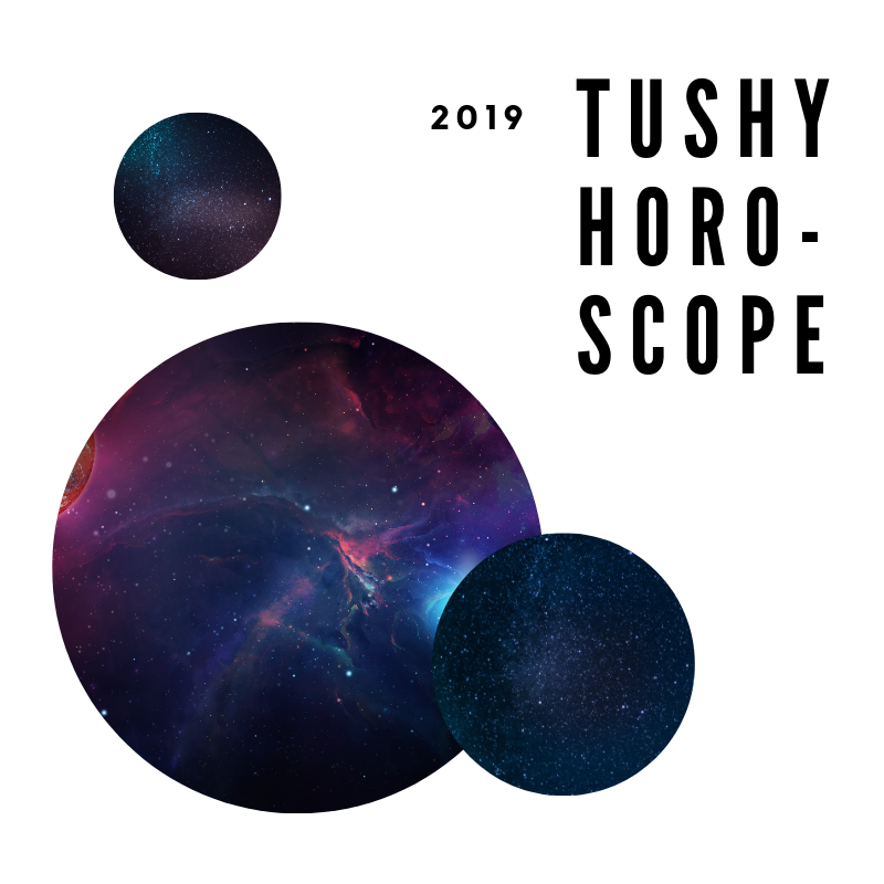 Your 2019 TUSHY Horoscope
